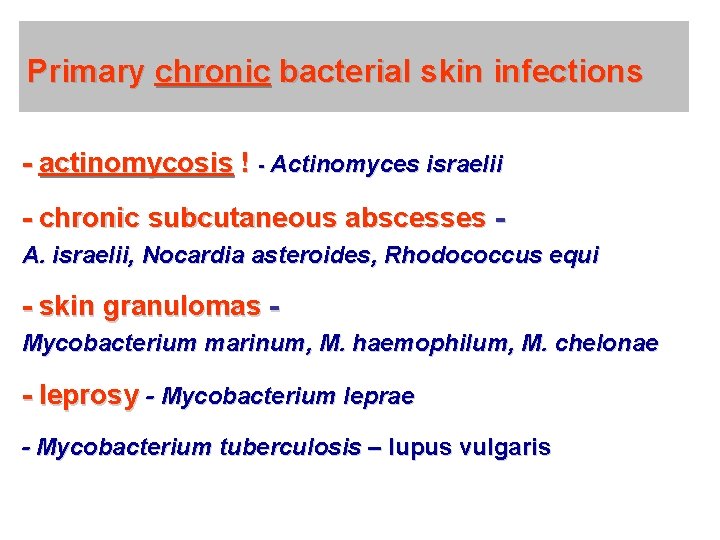 Primary chronic bacterial skin infections - actinomycosis ! - Actinomyces israelii - chronic subcutaneous