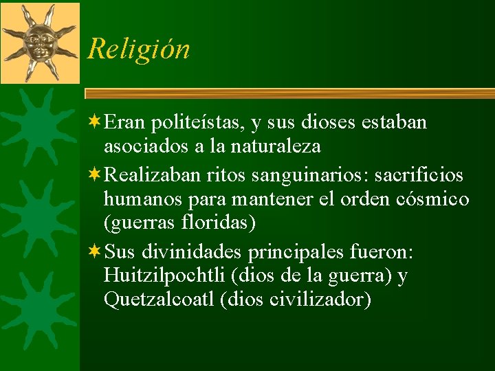Religión ¬Eran politeístas, y sus dioses estaban asociados a la naturaleza ¬Realizaban ritos sanguinarios: Religión ¬Eran politeístas, y sus dioses estaban asociados a la naturaleza ¬Realizaban ritos sanguinarios: