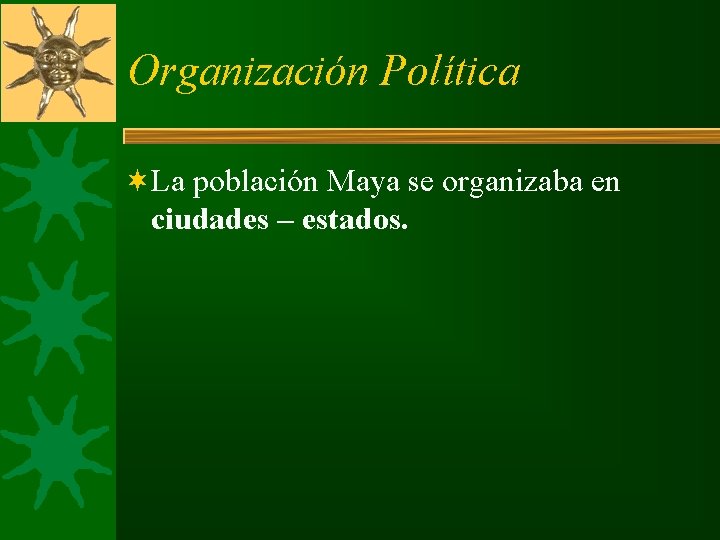 Organización Política ¬La población Maya se organizaba en ciudades – estados. Organización Política ¬La población Maya se organizaba en ciudades – estados.