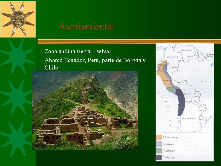 Asentamiento: Zona andina sierra – selva. Abarcó Ecuador, Perú, parte de Bolivia y Chile Asentamiento: Zona andina sierra – selva. Abarcó Ecuador, Perú, parte de Bolivia y Chile