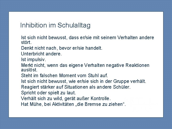  Inhibition im Schulalltag Ist sich nicht bewusst, dass er/sie mit seinem Verhalten andere