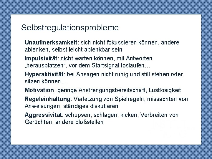 Selbstregulationsprobleme Unaufmerksamkeit: sich nicht fokussieren können, andere ablenken, selbst leicht ablenkbar sein Impulsivität: nicht