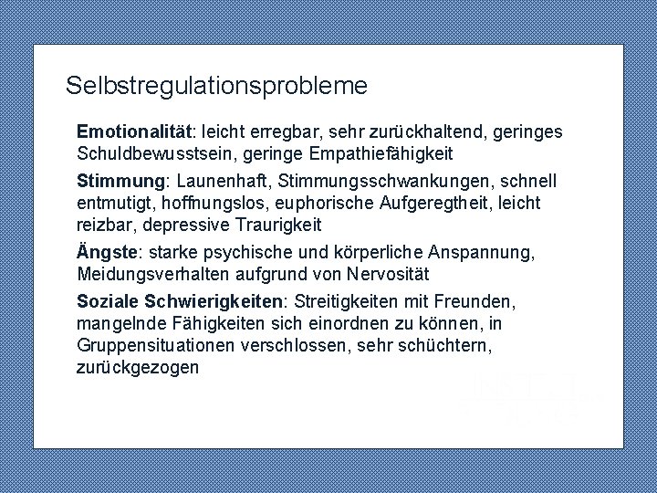 Selbstregulationsprobleme Emotionalität: leicht erregbar, sehr zurückhaltend, geringes Schuldbewusstsein, geringe Empathiefähigkeit Stimmung: Launenhaft, Stimmungsschwankungen, schnell