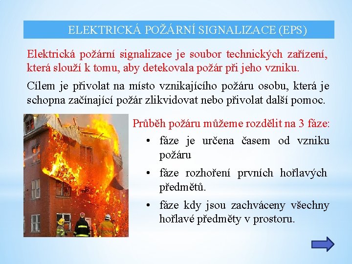 ELEKTRICKÁ POŽÁRNÍ SIGNALIZACE (EPS) Elektrická požární signalizace je soubor technických zařízení, která slouží k