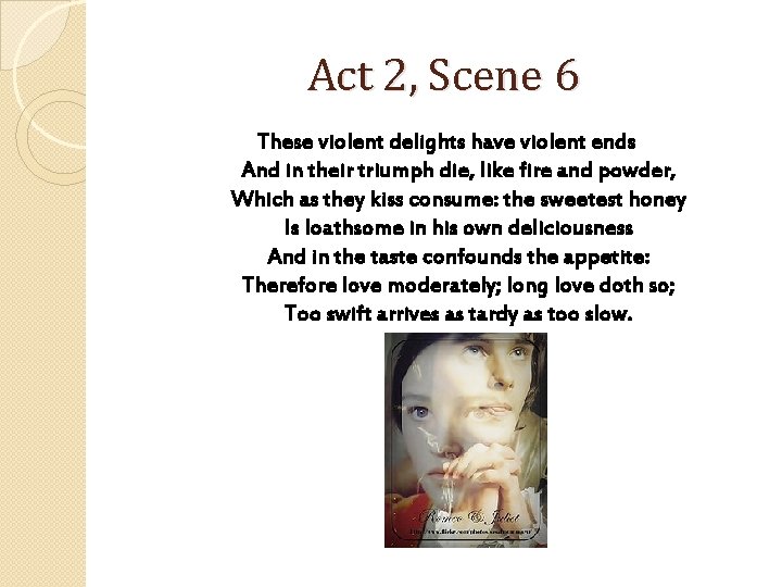 Act 2, Scene 6 These violent delights have violent ends And in their triumph