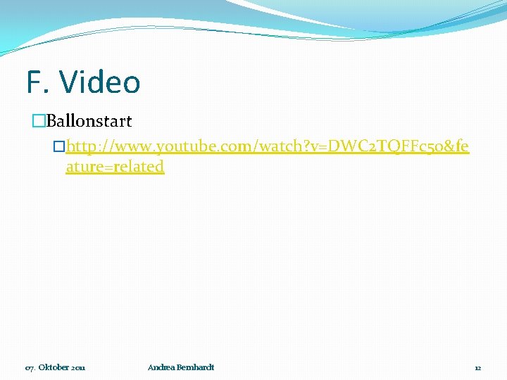 F. Video �Ballonstart �http: //www. youtube. com/watch? v=DWC 2 TQFFc 5 o&fe ature=related 07.