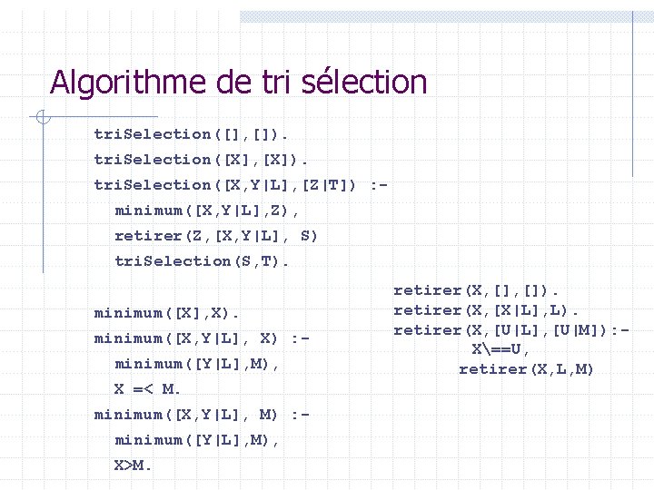 Algorithme de tri sélection tri. Selection([], []). tri. Selection([X], [X]). tri. Selection([X, Y|L], [Z|T])