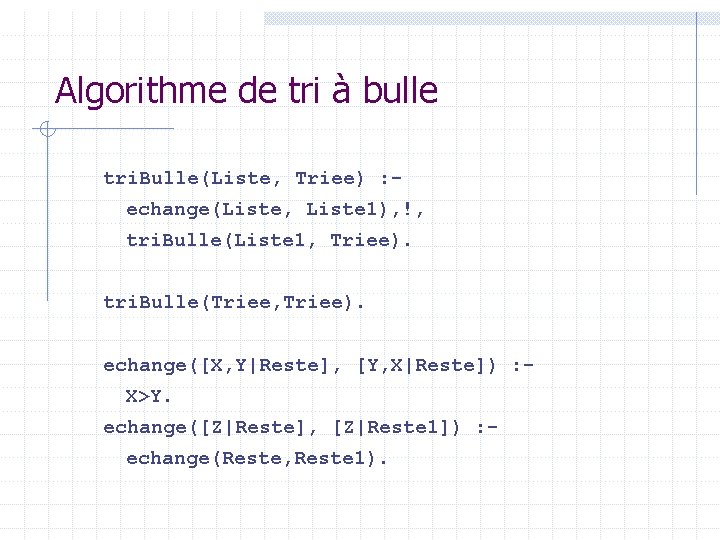 Algorithme de tri à bulle tri. Bulle(Liste, Triee) : echange(Liste, Liste 1), !, tri.