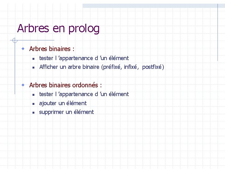 Arbres en prolog w Arbres binaires : n tester l ’appartenance d ’un élément