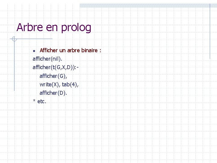 Arbre en prolog n Afficher un arbre binaire : afficher(nil). afficher(t(G, X, D)): afficher(G),