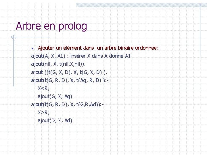 Arbre en prolog n Ajouter un élément dans un arbre binaire ordonnée: ajout(A, X,
