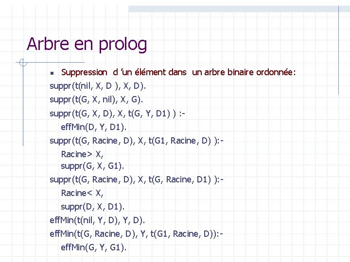 Arbre en prolog n Suppression d ’un élément dans un arbre binaire ordonnée: suppr(t(nil,