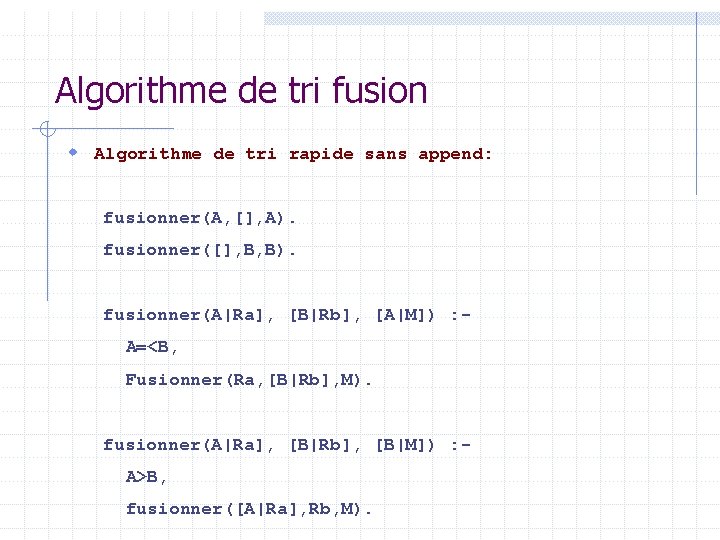 Algorithme de tri fusion w Algorithme de tri rapide sans append: fusionner(A, [], A).