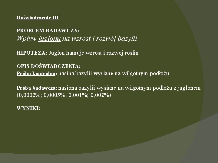 Doświadczenie III PROBLEM BADAWCZY: Wpływ juglonu na wzrost i rozwój bazylii HIPOTEZA: Juglon hamuje