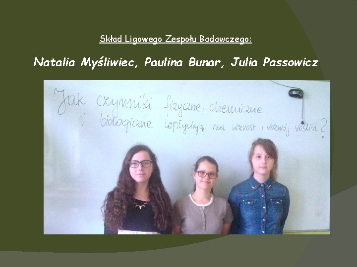 Skład Ligowego Zespołu Badawczego: Natalia Myśliwiec, Paulina Bunar, Julia Passowicz 