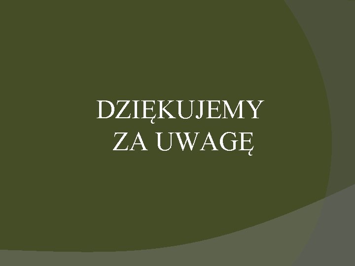 DZIĘKUJEMY ZA UWAGĘ 