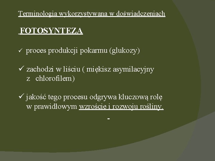 Terminologia wykorzystywana w doświadczeniach FOTOSYNTEZA ü proces produkcji pokarmu (glukozy) ü zachodzi w liściu