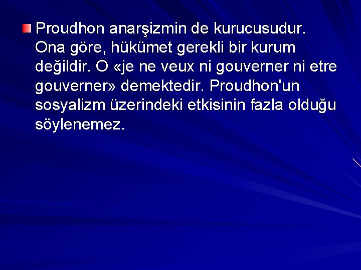 Proudhon anarşizmin de kurucusudur. Ona göre, hükümet gerekli bir kurum değildir. O «je ne