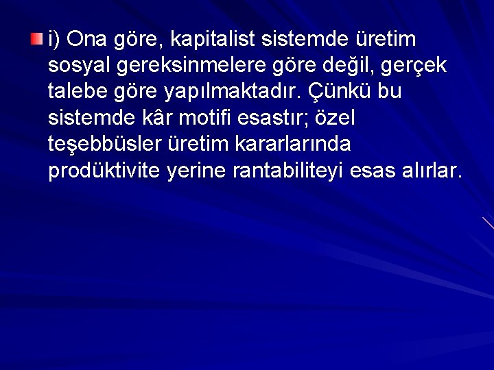 i) Ona göre, kapitalist sistemde üretim sosyal gereksinmelere göre değil, gerçek talebe göre yapılmaktadır.