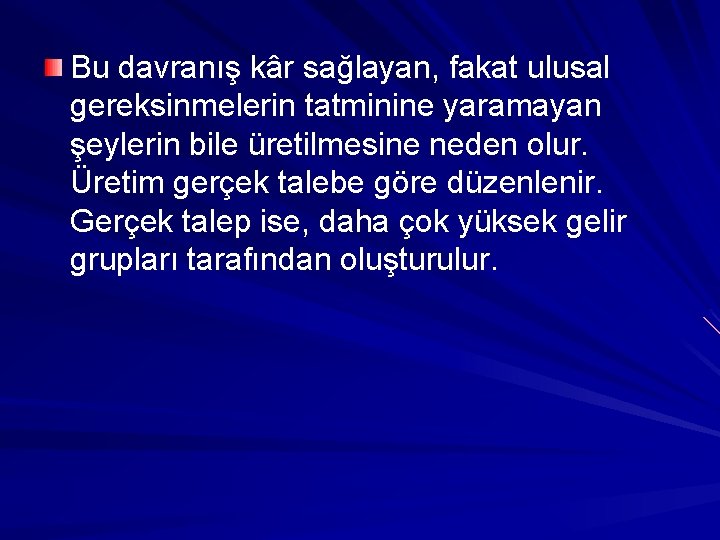 Bu davranış kâr sağlayan, fakat ulusal gereksinmelerin tatminine yaramayan şeylerin bile üretilmesine neden olur.