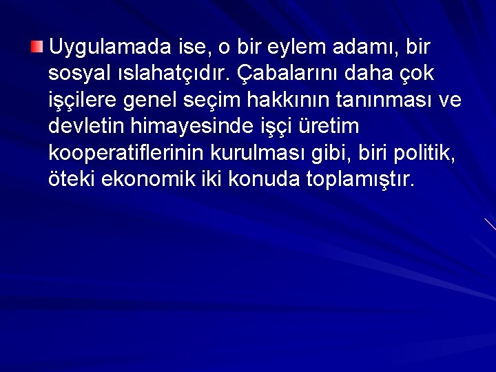 Uygulamada ise, o bir eylem adamı, bir sosyal ıslahatçıdır. Çabalarını daha çok işçilere genel