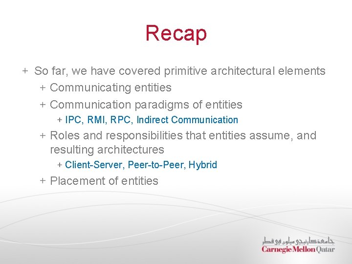 Recap So far, we have covered primitive architectural elements Communicating entities Communication paradigms of