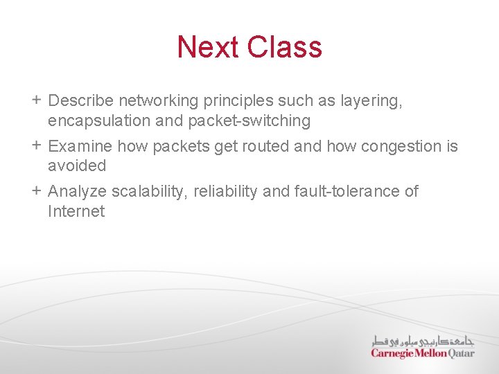 Next Class Describe networking principles such as layering, encapsulation and packet-switching Examine how packets