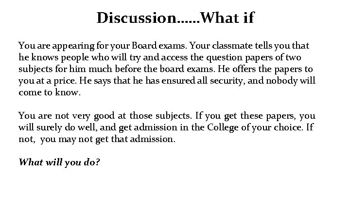 Discussion……What if You are appearing for your Board exams. Your classmate tells you that