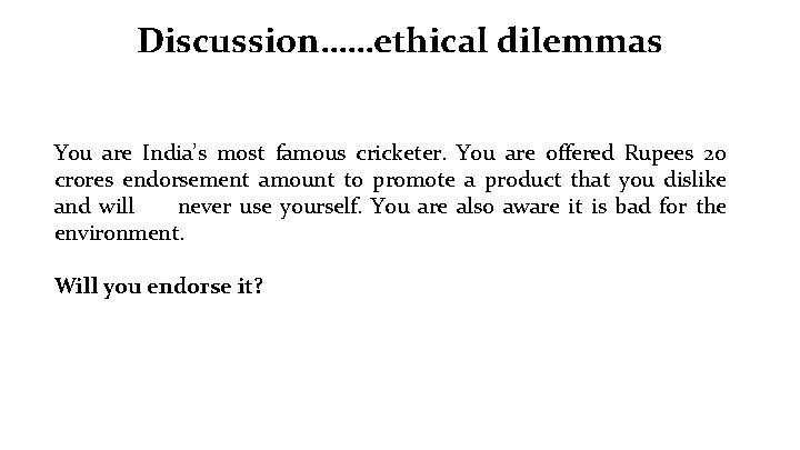 Discussion……ethical dilemmas You are India’s most famous cricketer. You are offered Rupees 20 crores