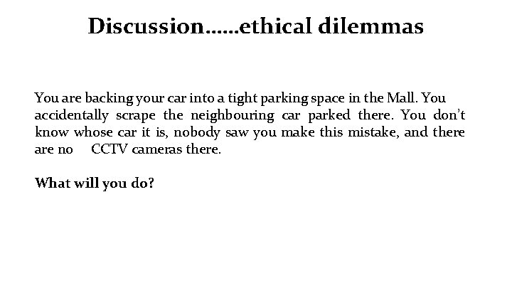 Discussion……ethical dilemmas You are backing your car into a tight parking space in the