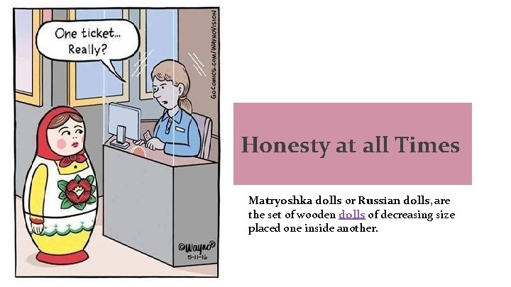 Honesty at all Times Matryoshka dolls or Russian dolls, are the set of wooden