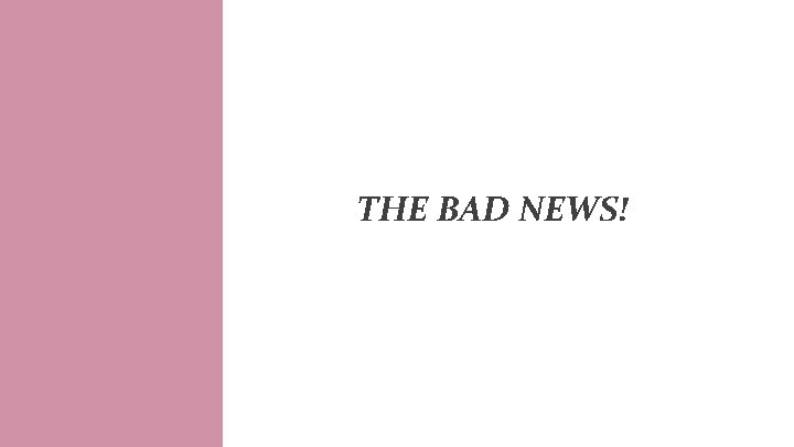 THE BAD NEWS! 