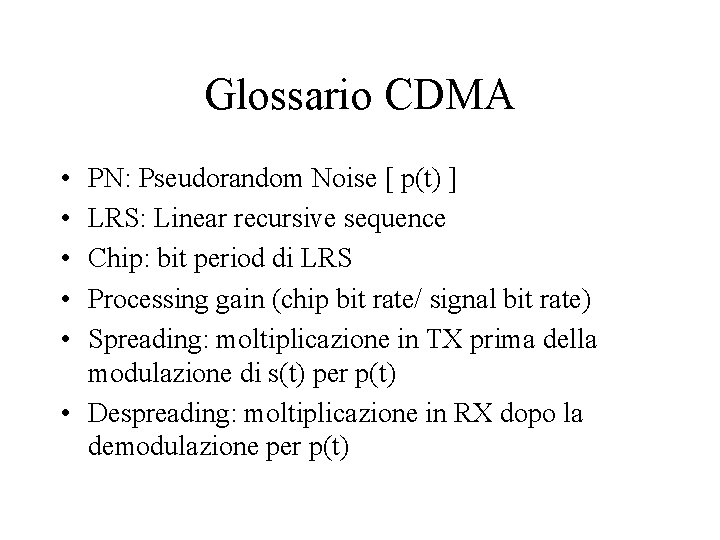 Glossario CDMA • • • PN: Pseudorandom Noise [ p(t) ] LRS: Linear recursive