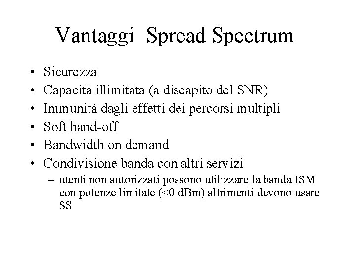 Vantaggi Spread Spectrum • • • Sicurezza Capacità illimitata (a discapito del SNR) Immunità
