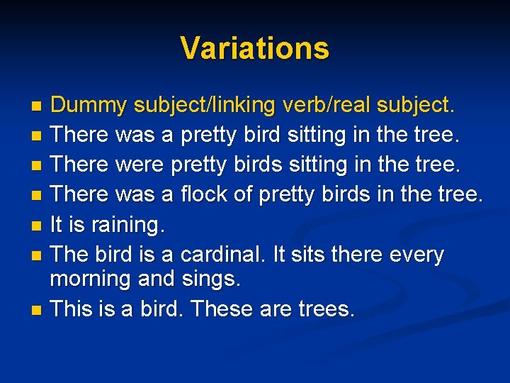 Variations Dummy subject/linking verb/real subject. n There was a pretty bird sitting in the