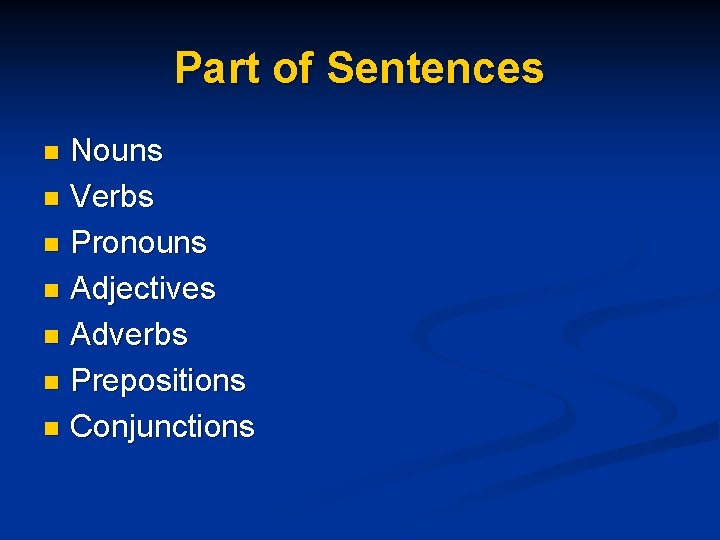 Part of Sentences Nouns n Verbs n Pronouns n Adjectives n Adverbs n Prepositions