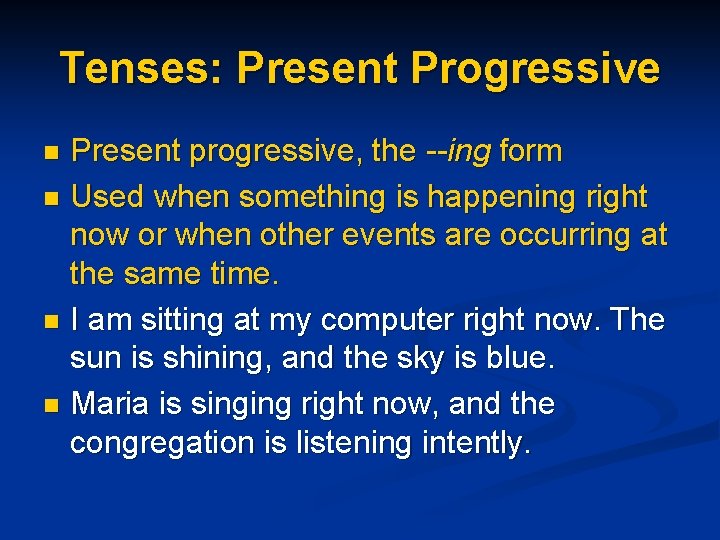 Tenses: Present Progressive Present progressive, the --ing form n Used when something is happening