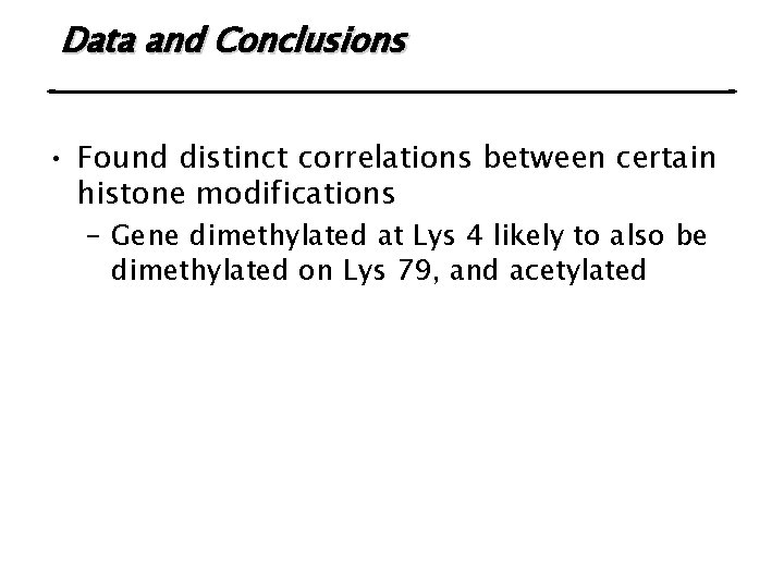 Data and Conclusions • Found distinct correlations between certain histone modifications – Gene dimethylated