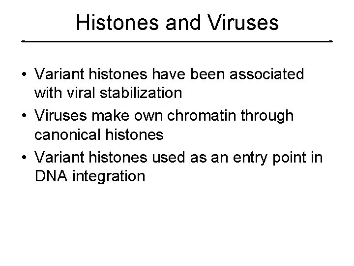 Histones and Viruses • Variant histones have been associated with viral stabilization • Viruses