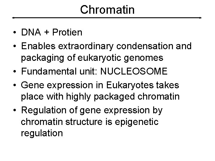 Chromatin • DNA + Protien • Enables extraordinary condensation and packaging of eukaryotic genomes