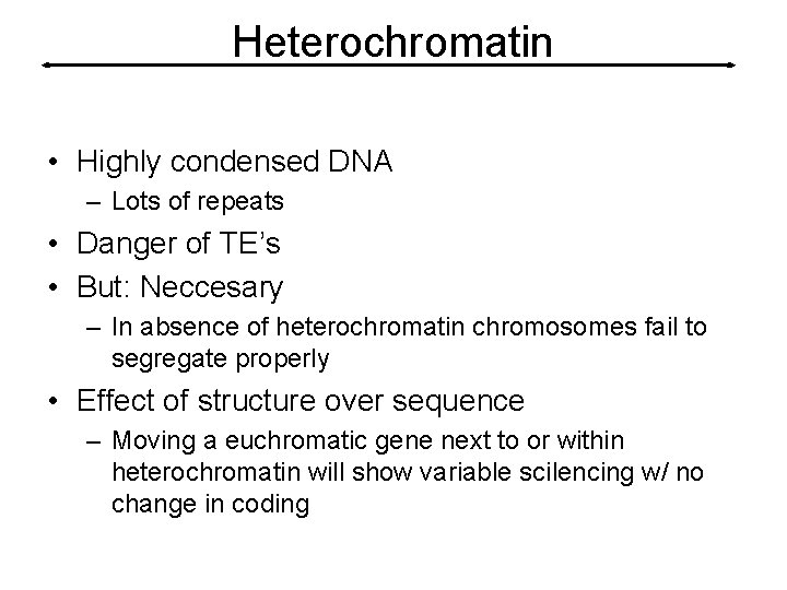 Heterochromatin • Highly condensed DNA – Lots of repeats • Danger of TE’s •