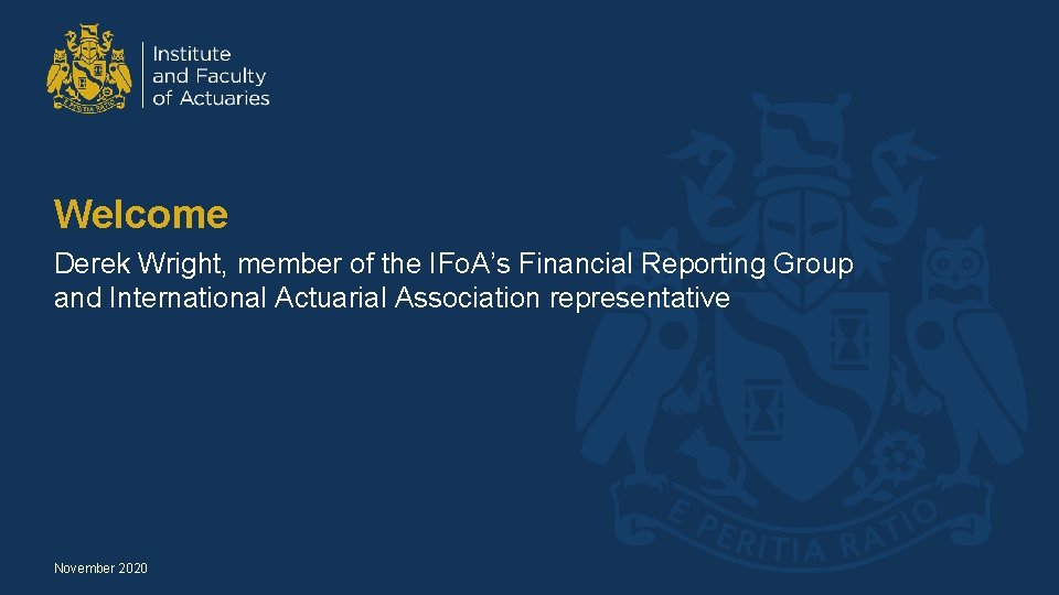 Welcome Derek Wright, member of the IFo. A’s Financial Reporting Group and International Actuarial