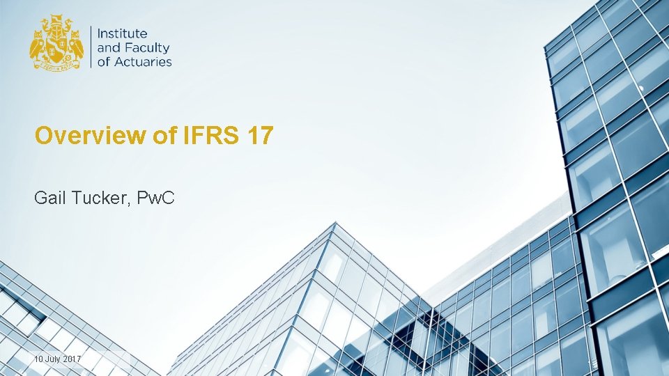 Overview of IFRS 17 Gail Tucker, Pw. C 10 July 2017 