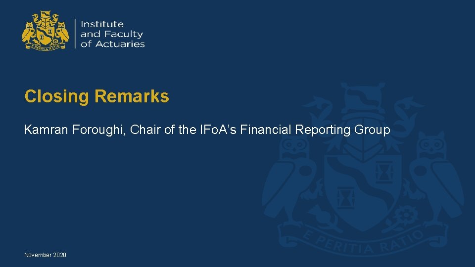 Closing Remarks Kamran Foroughi, Chair of the IFo. A’s Financial Reporting Group November 2020