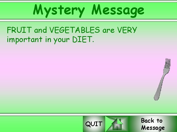 Mystery Message FRUIT and VEGETABLES are VERY important in your DIET. QUIT Back to