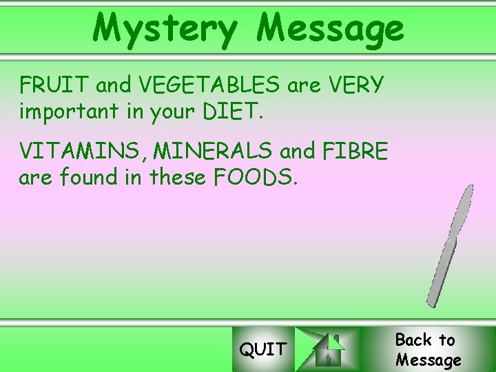 Mystery Message FRUIT and VEGETABLES are VERY important in your DIET. VITAMINS, MINERALS and