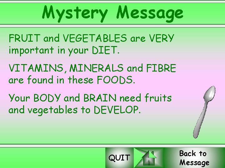 Mystery Message FRUIT and VEGETABLES are VERY important in your DIET. VITAMINS, MINERALS and