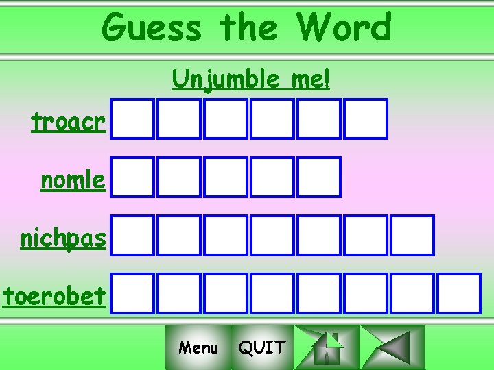 Guess the Word Unjumble me! troacr nomle nichpas toerobet Menu QUIT 