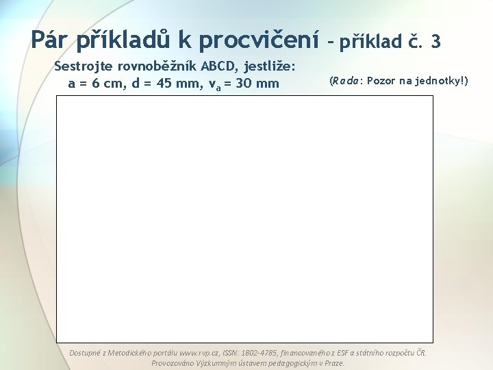 Pár příkladů k procvičení Sestrojte rovnoběžník ABCD, jestliže: a = 6 cm, d =