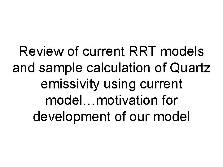Review of current RRT models and sample calculation of Quartz emissivity using current model…motivation